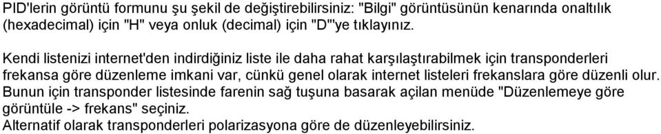 Kendi listenizi internet'den indirdiğiniz liste ile daha rahat karşılaştırabilmek için transponderleri frekansa göre düzenleme imkani var,