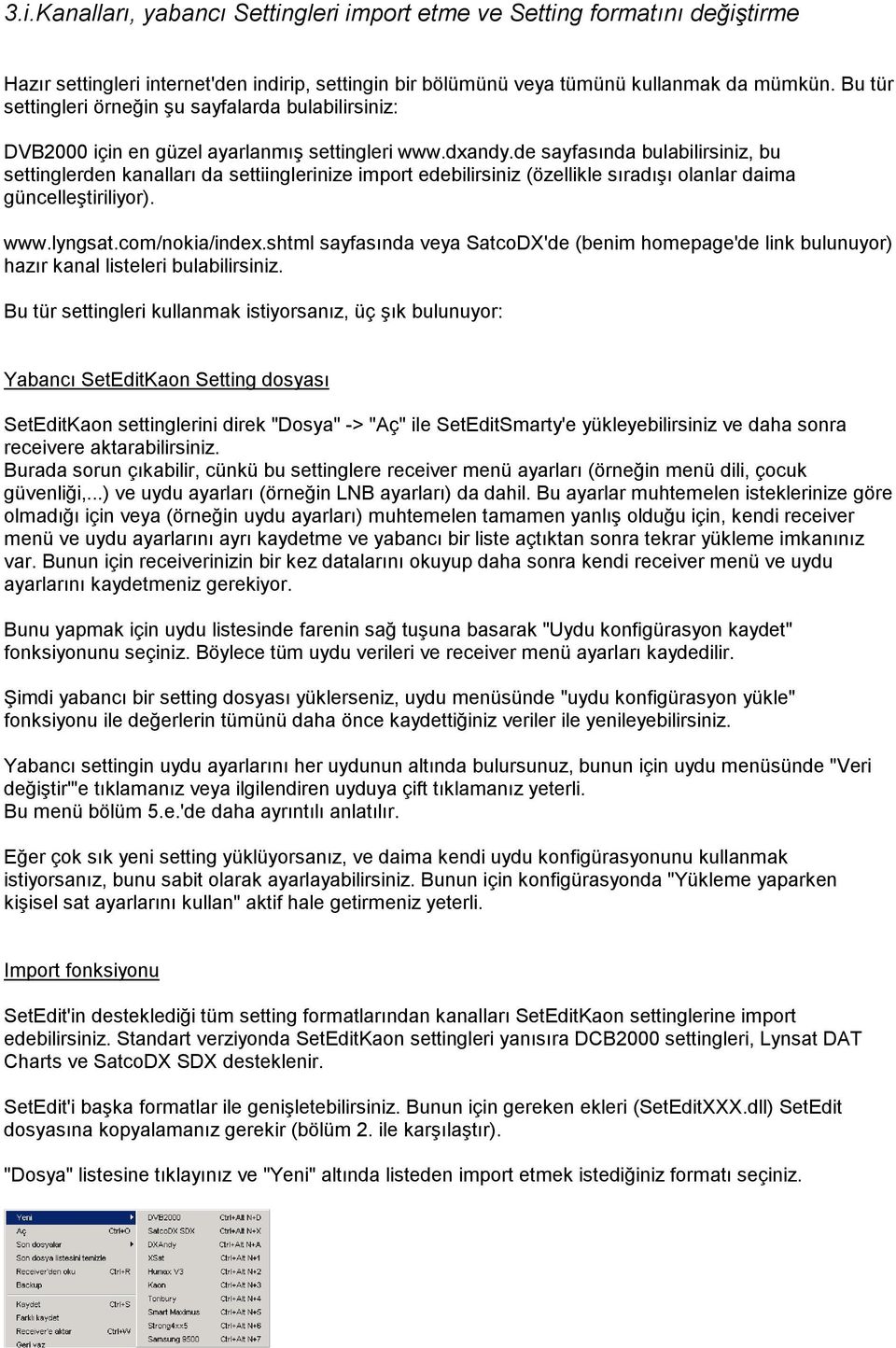 de sayfasında bulabilirsiniz, bu settinglerden kanalları da settiinglerinize import edebilirsiniz (özellikle sıradışı olanlar daima güncelleştiriliyor). www.lyngsat.com/nokia/index.