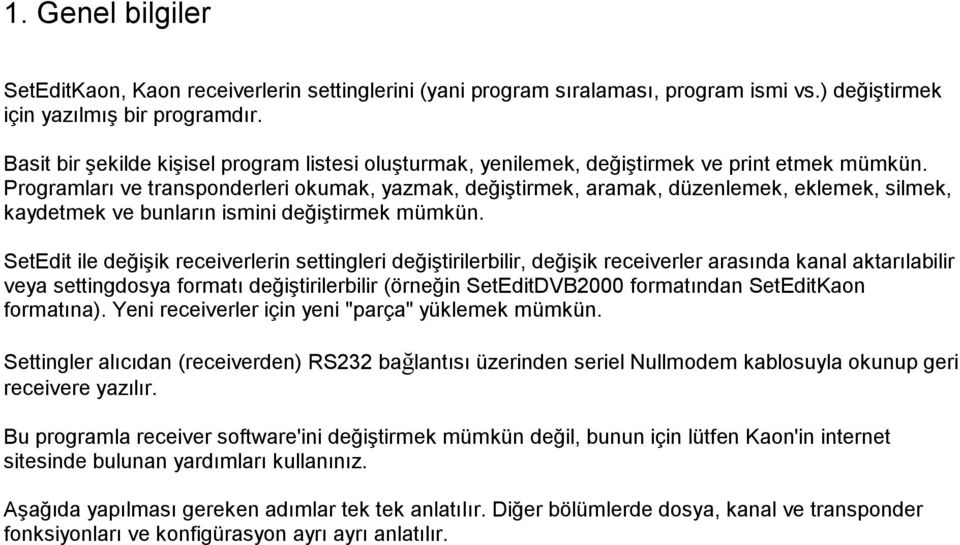 Programları ve transponderleri okumak, yazmak, değiştirmek, aramak, düzenlemek, eklemek, silmek, kaydetmek ve bunların ismini değiştirmek mümkün.