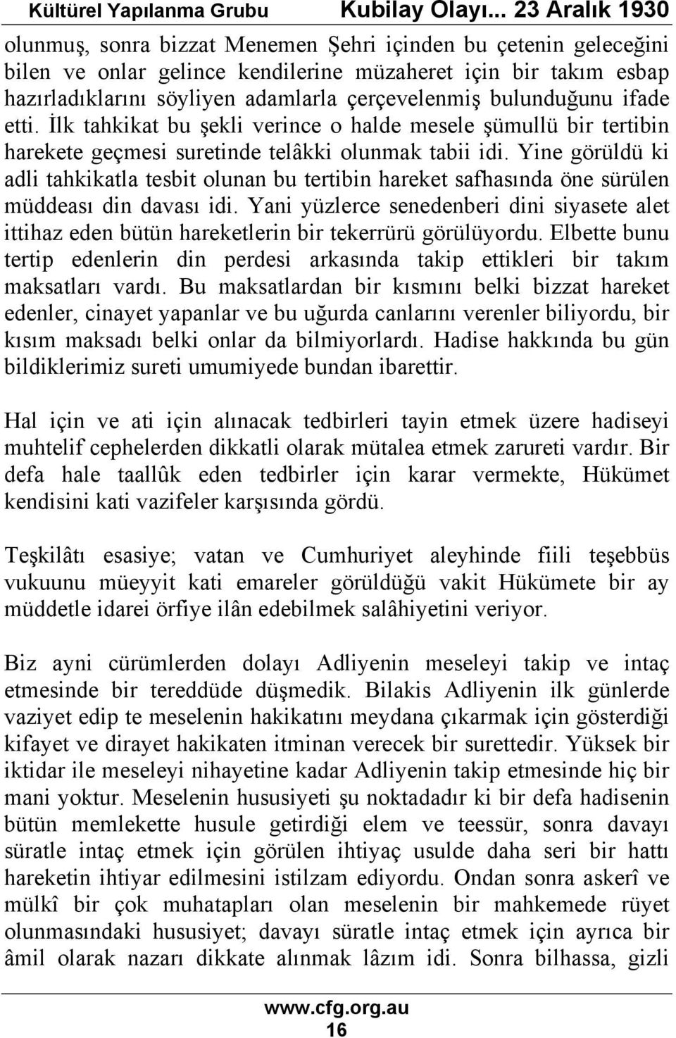 Yine görüldü ki adli tahkikatla tesbit olunan bu tertibin hareket safhasında öne sürülen müddeası din davası idi.