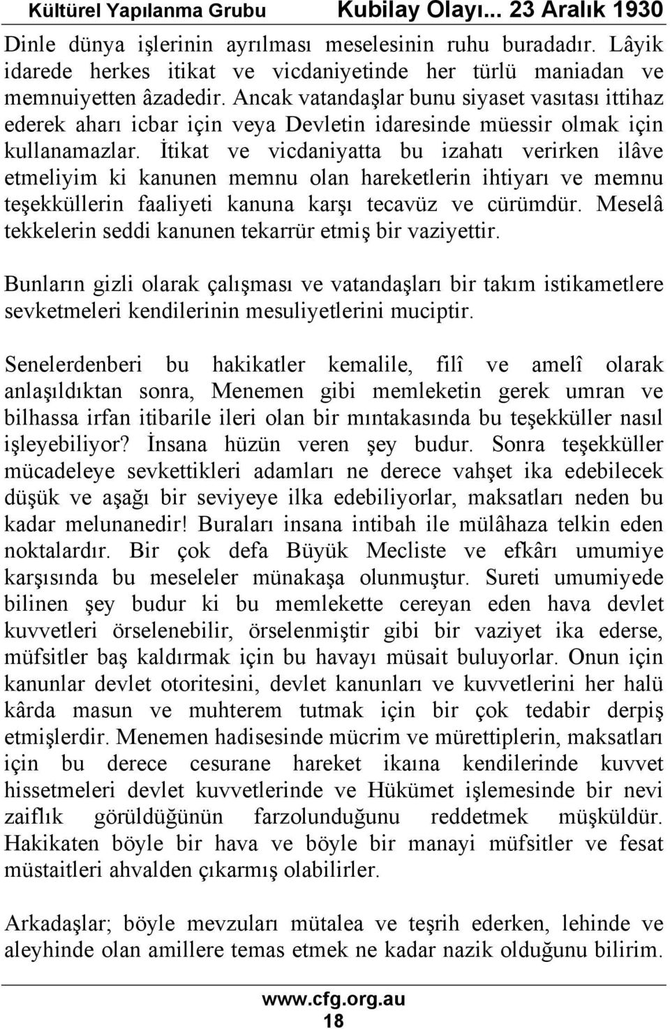 İtikat ve vicdaniyatta bu izahatı verirken ilâve etmeliyim ki kanunen memnu olan hareketlerin ihtiyarı ve memnu teşekküllerin faaliyeti kanuna karşı tecavüz ve cürümdür.