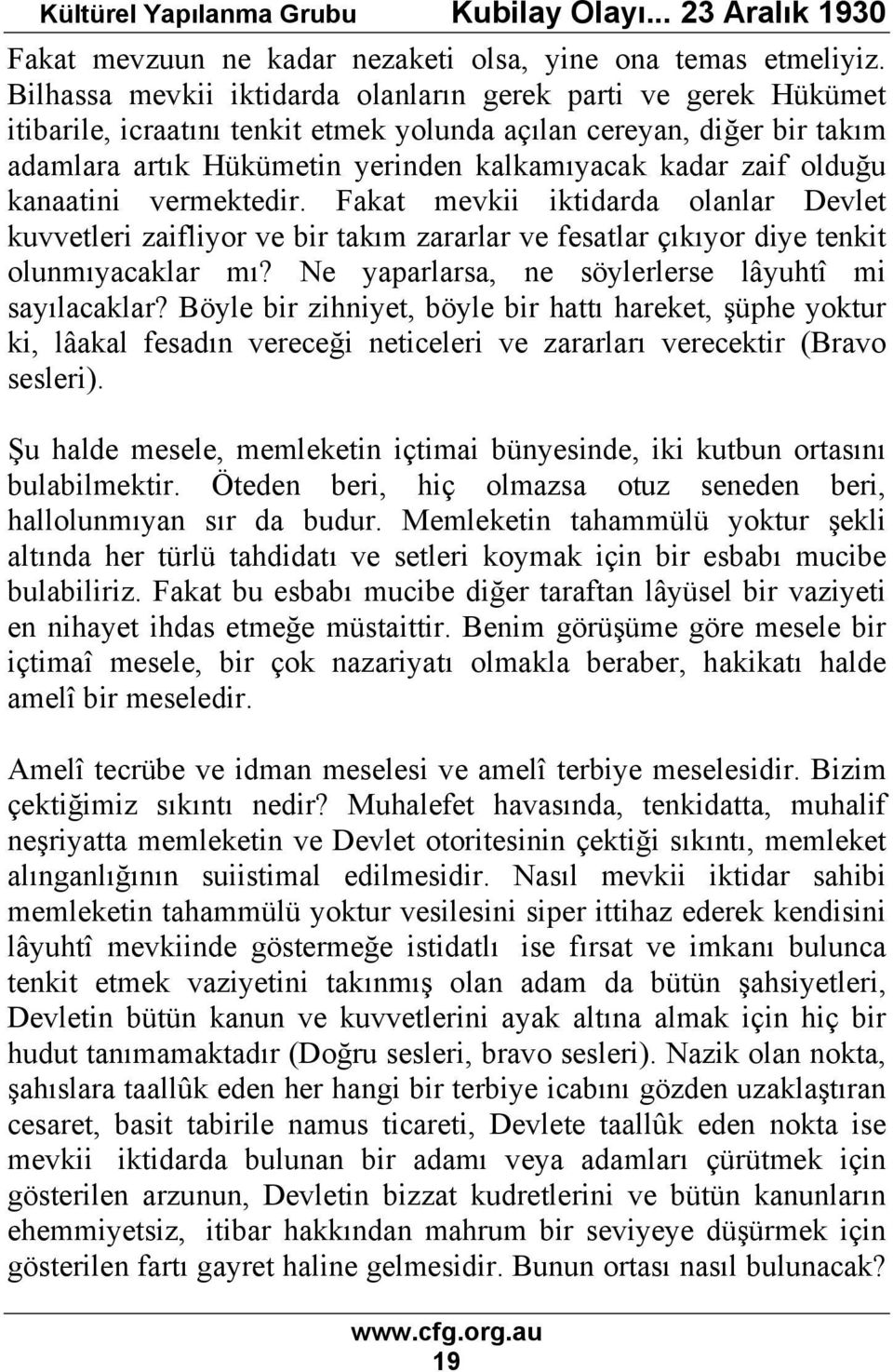 olduğu kanaatini vermektedir. Fakat mevkii iktidarda olanlar Devlet kuvvetleri zaifliyor ve bir takım zararlar ve fesatlar çıkıyor diye tenkit olunmıyacaklar mı?