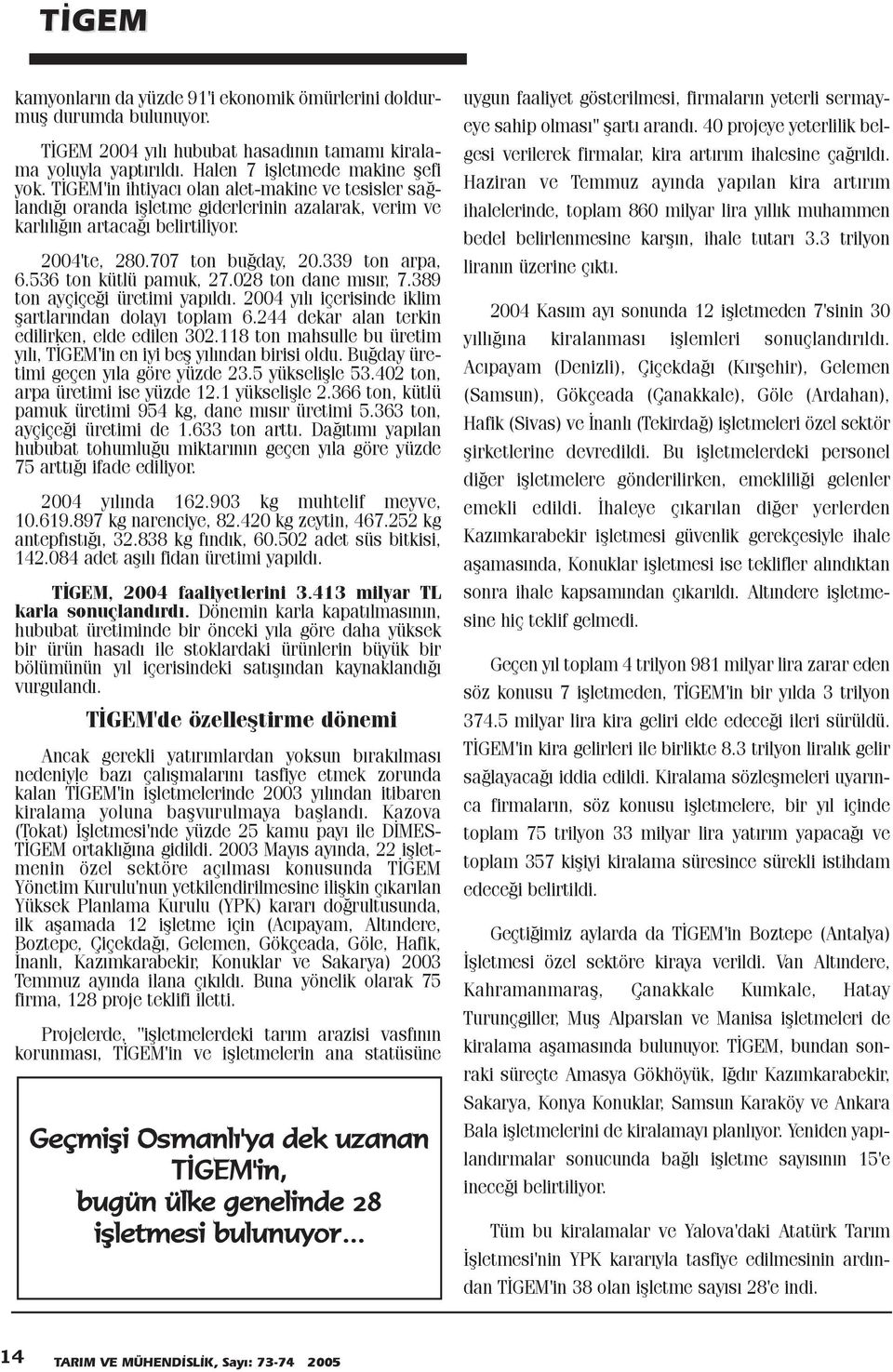 536 ton kütlü pamuk, 27.028 ton dane mýsýr, 7.389 ton ayçiçeði üretimi yapýldý. 2004 yýlý içerisinde iklim þartlarýndan dolayý toplam 6.244 dekar alan terkin edilirken, elde edilen 302.