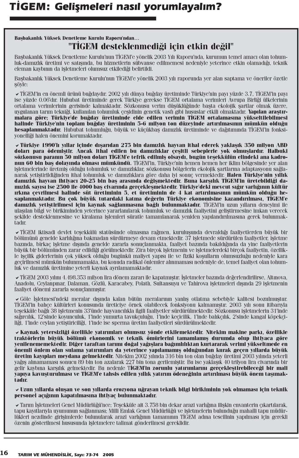 tohumluk-damýzlýk üretimi ve satýþýnda, bu hizmetlerin sübvanse edilmemesi nedeniyle yeterince etkin olamadýðý, teknik eleman kaybýnýn da iþletmeleri olumsuz etkilediði belirtildi.