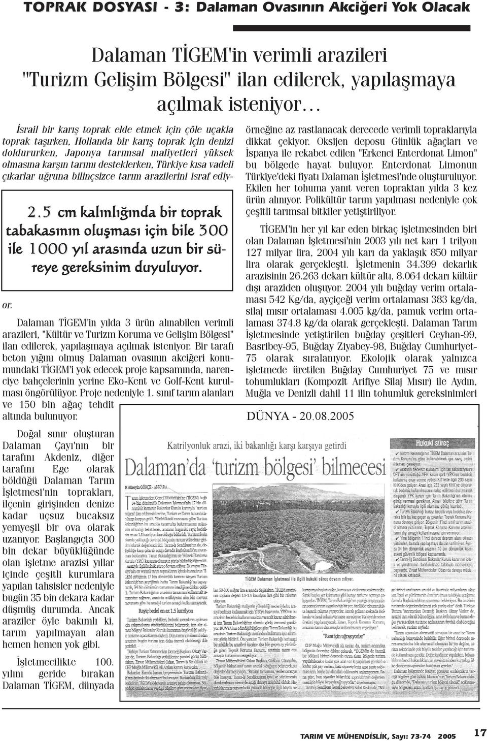 Ýsrail bir karýþ toprak elde etmek için çöle uçakla toprak taþýrken, Hollanda bir karýþ toprak için denizi doldururken, Japonya tarýmsal maliyetleri yüksek olmasýna karþýn tarýmý desteklerken,