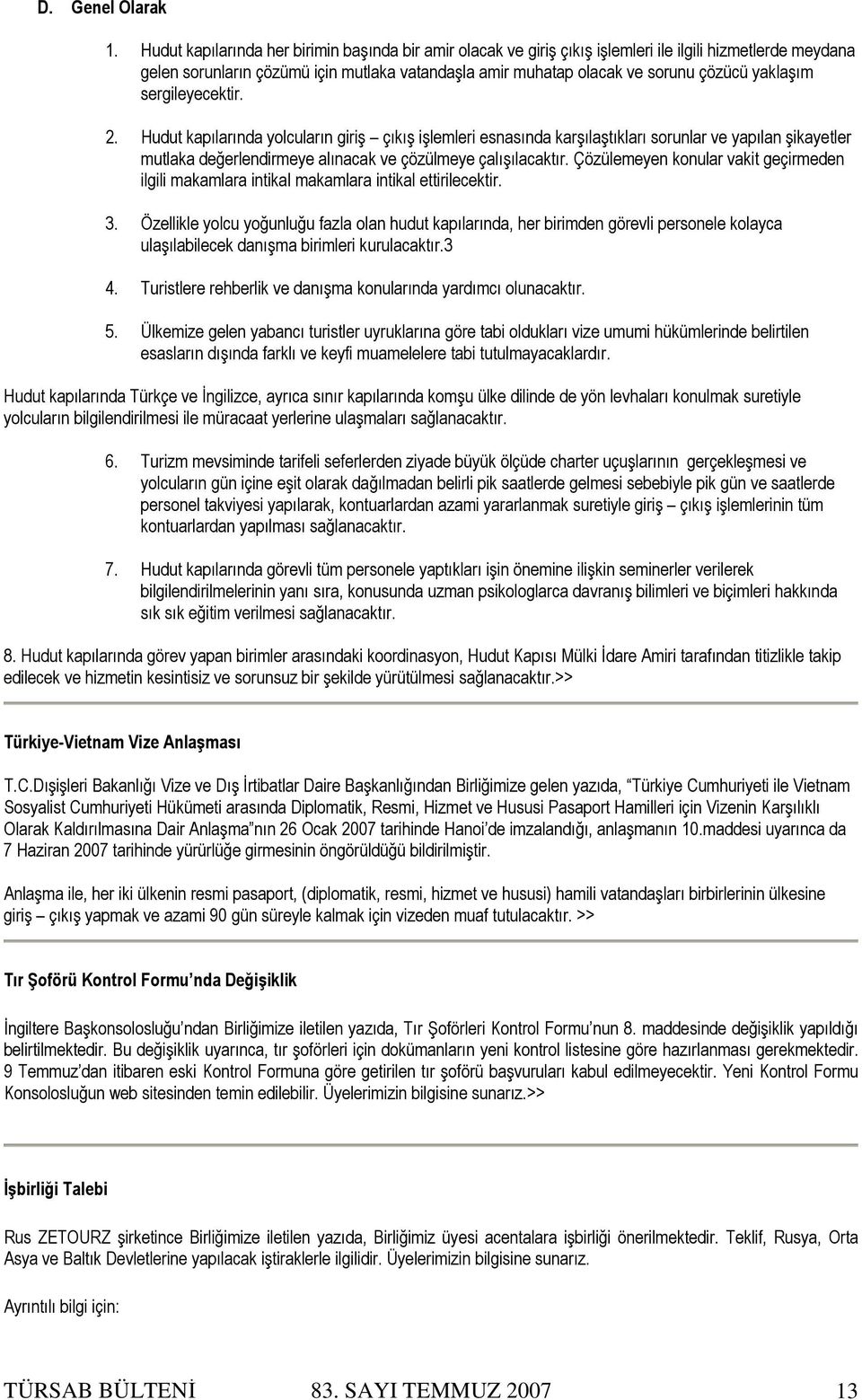 yaklaşım sergileyecektir. 2. Hudut kapılarında yolcuların giriş çıkış işlemleri esnasında karşılaştıkları sorunlar ve yapılan şikayetler mutlaka değerlendirmeye alınacak ve çözülmeye çalışılacaktır.