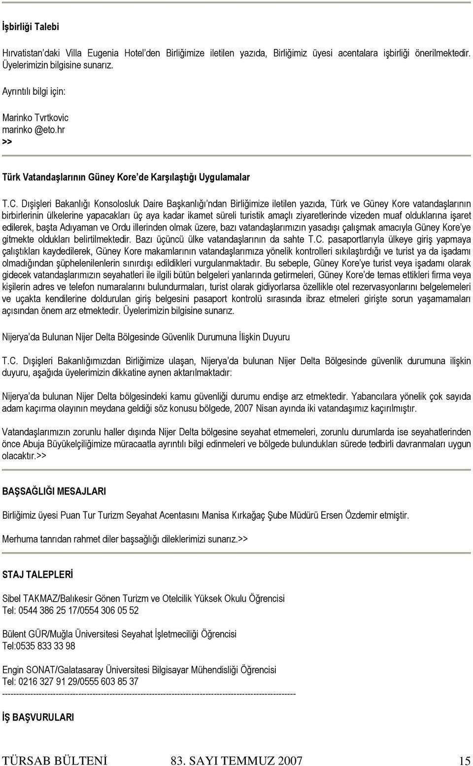 Dışişleri Bakanlığı Konsolosluk Daire Başkanlığı ndan Birliğimize iletilen yazıda, Türk ve Güney Kore vatandaşlarının birbirlerinin ülkelerine yapacakları üç aya kadar ikamet süreli turistik amaçlı