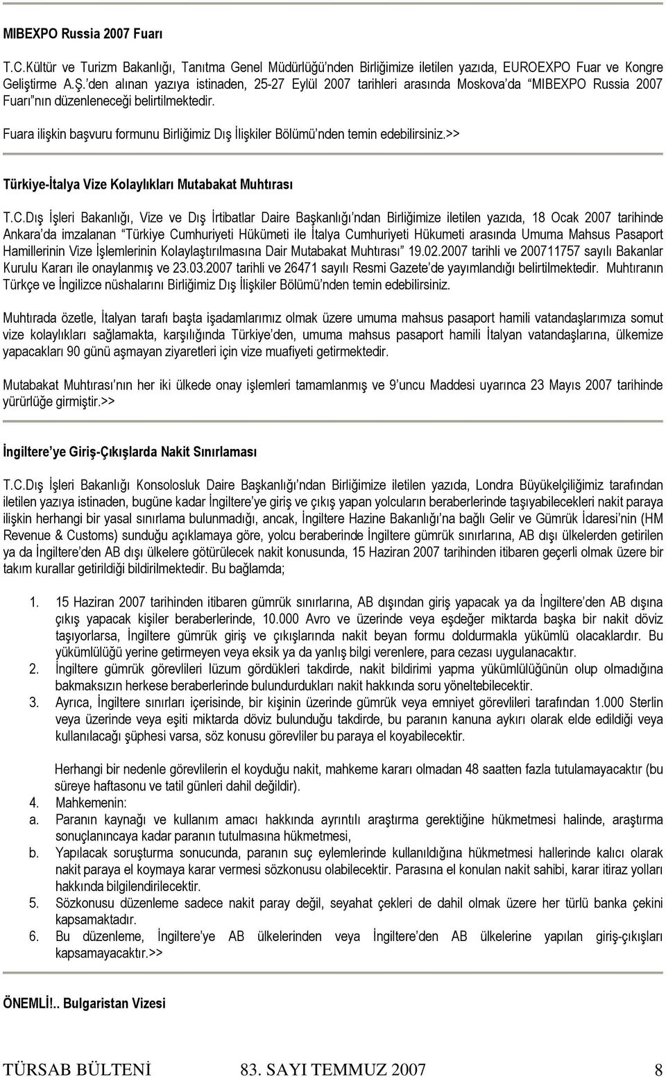 Fuara ilişkin başvuru formunu Birliğimiz Dış İlişkiler Bölümü nden temin edebilirsiniz.>> Türkiye-İtalya Vize Kolaylıkları Mutabakat Muhtırası T.C.