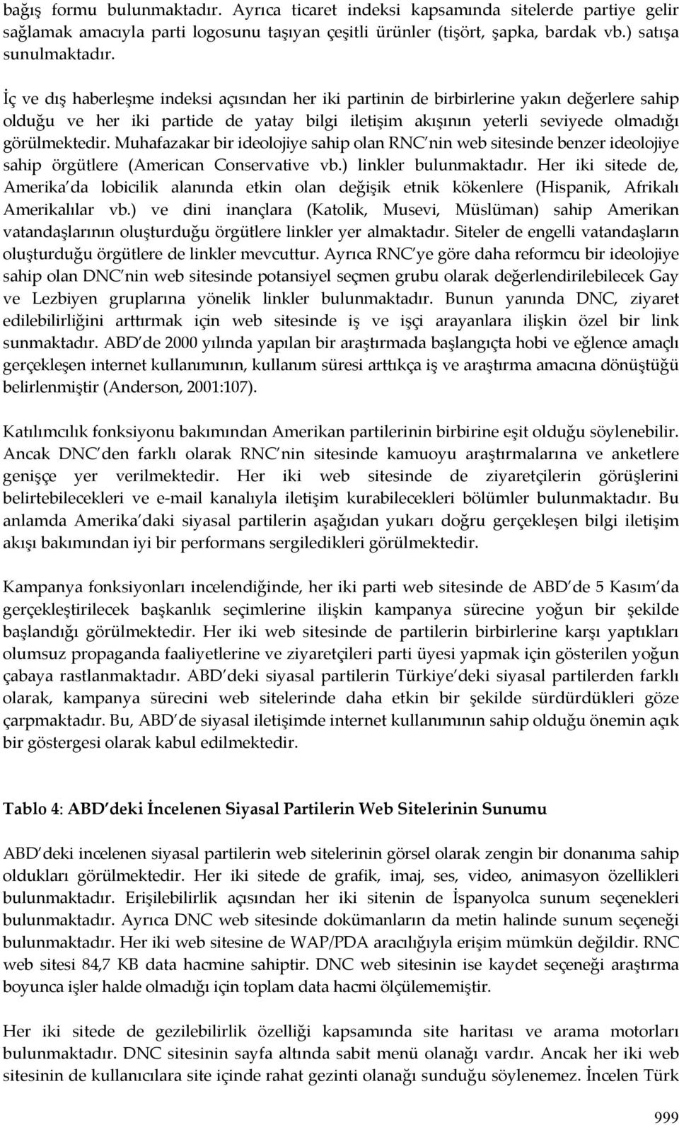 Muhafazakar bir ideolojiye sahip olan RNC nin web sitesinde benzer ideolojiye sahip örgütlere (American Conservative vb.) linkler bulunmaktadır.