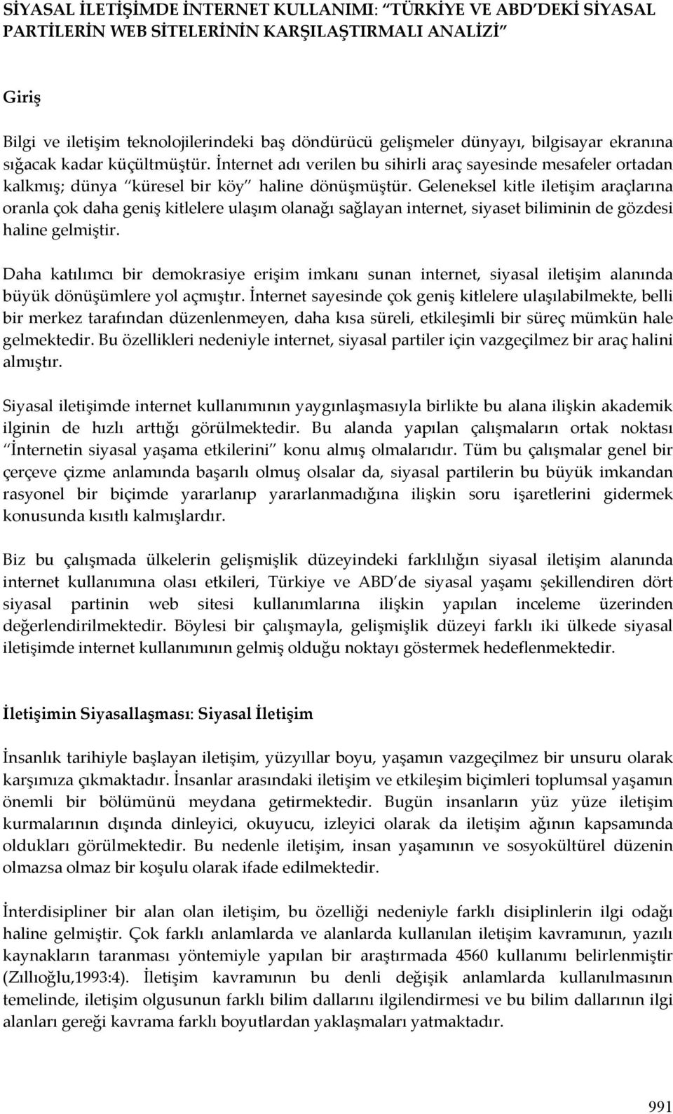 Geleneksel kitle iletişim araçlarına oranla çok daha geniş kitlelere ulaşım olanağı sağlayan internet, siyaset biliminin de gözdesi haline gelmiştir.