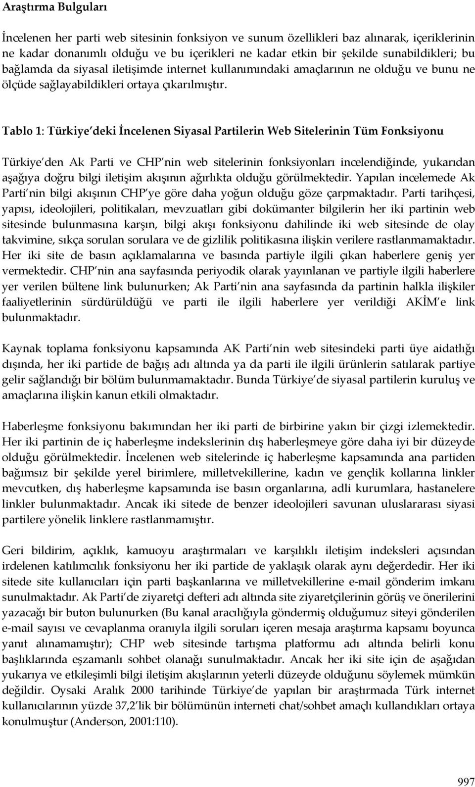 Tablo 1: Türkiye deki İncelenen Siyasal Partilerin Web Sitelerinin Tüm Fonksiyonu Türkiye den Ak Parti ve CHP nin web sitelerinin fonksiyonları incelendiğinde, yukarıdan aşağıya doğru bilgi iletişim