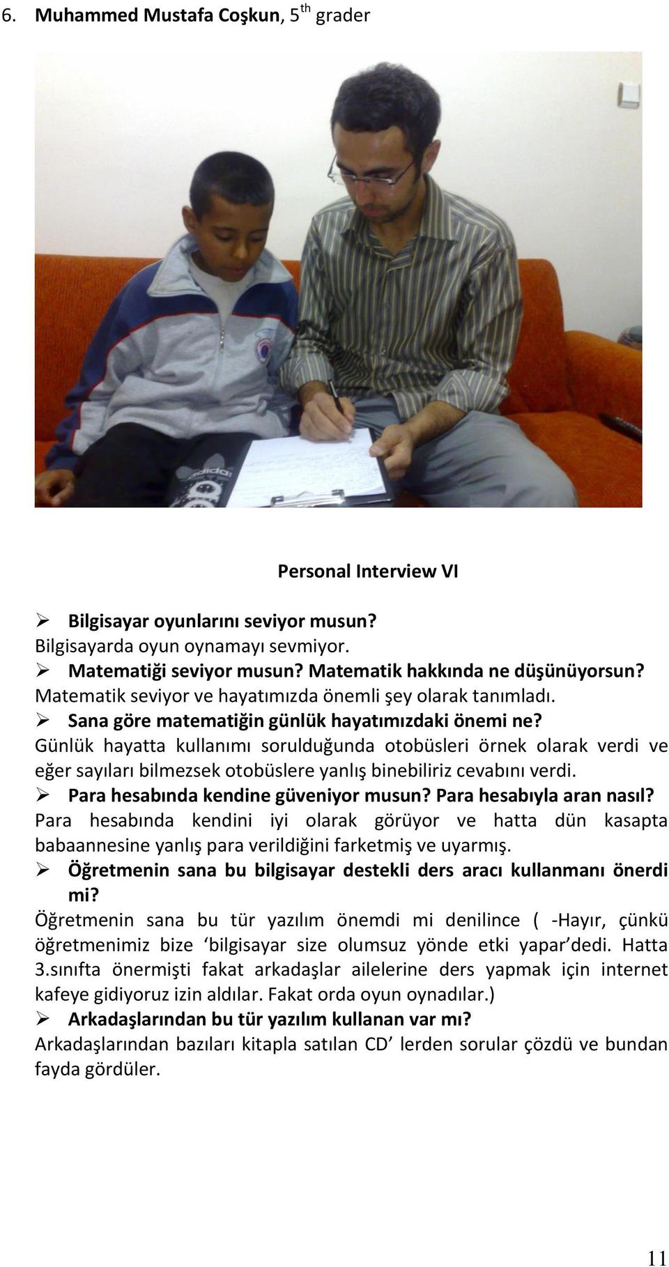 Günlük hayatta kullanımı sorulduğunda otobüsleri örnek olarak verdi ve eğer sayıları bilmezsek otobüslere yanlış binebiliriz cevabını verdi. Para hesabında kendine güveniyor musun?