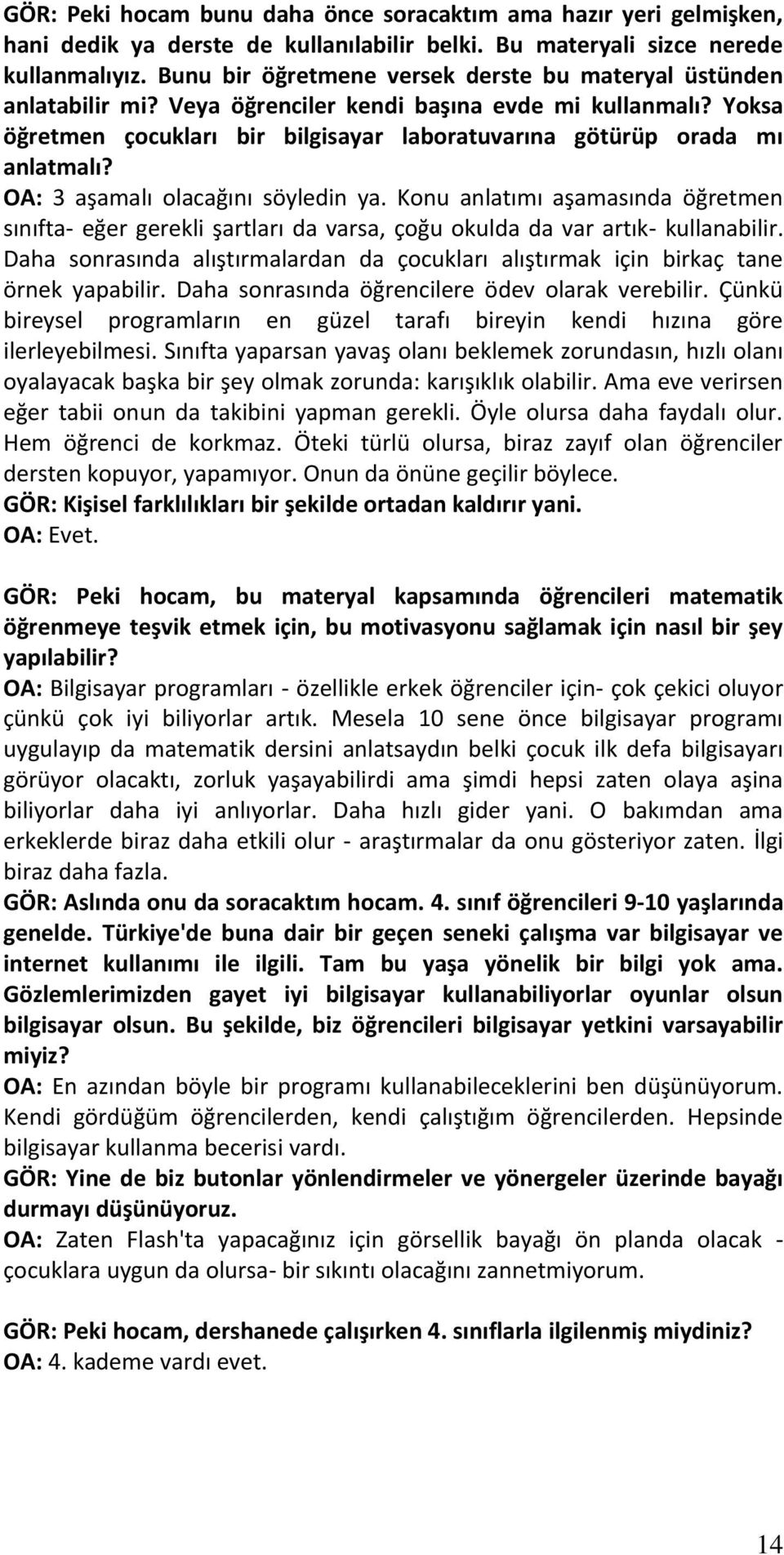 Yoksa öğretmen çocukları bir bilgisayar laboratuvarına götürüp orada mı anlatmalı? OA: 3 aşamalı olacağını söyledin ya.