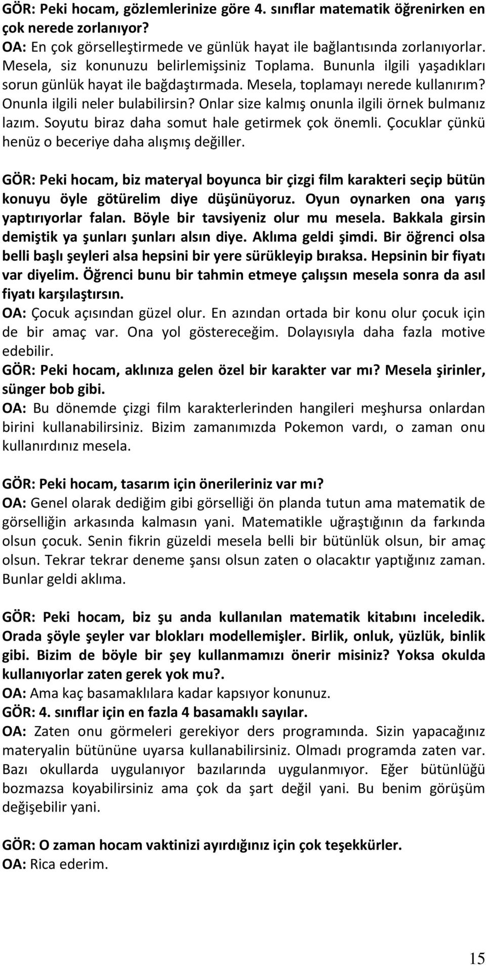 Onlar size kalmış onunla ilgili örnek bulmanız lazım. Soyutu biraz daha somut hale getirmek çok önemli. Çocuklar çünkü henüz o beceriye daha alışmış değiller.