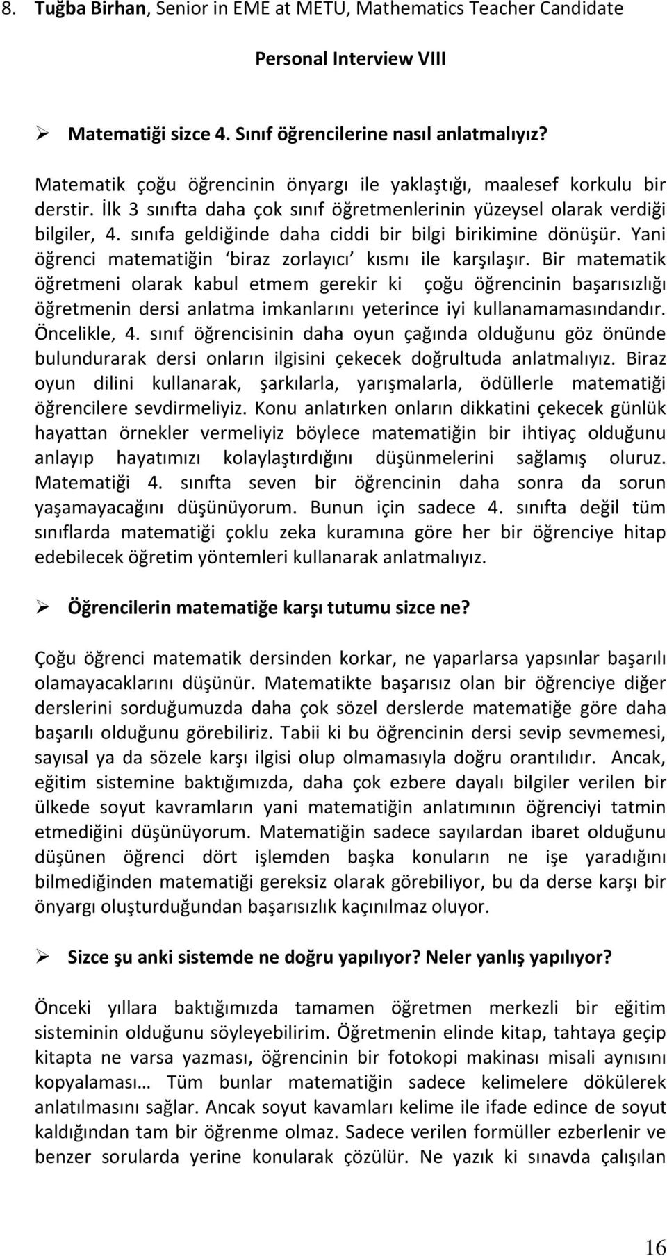 sınıfa geldiğinde daha ciddi bir bilgi birikimine dönüşür. Yani öğrenci matematiğin biraz zorlayıcı kısmı ile karşılaşır.