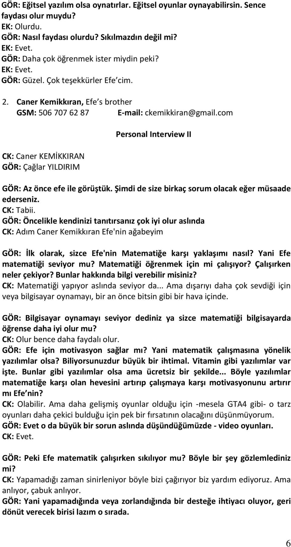 com CK: Caner KEMİKKIRAN GÖR: Çağlar YILDIRIM Personal Interview II GÖR: Az önce efe ile görüştük. Şimdi de size birkaç sorum olacak eğer müsaade ederseniz. CK: Tabii.