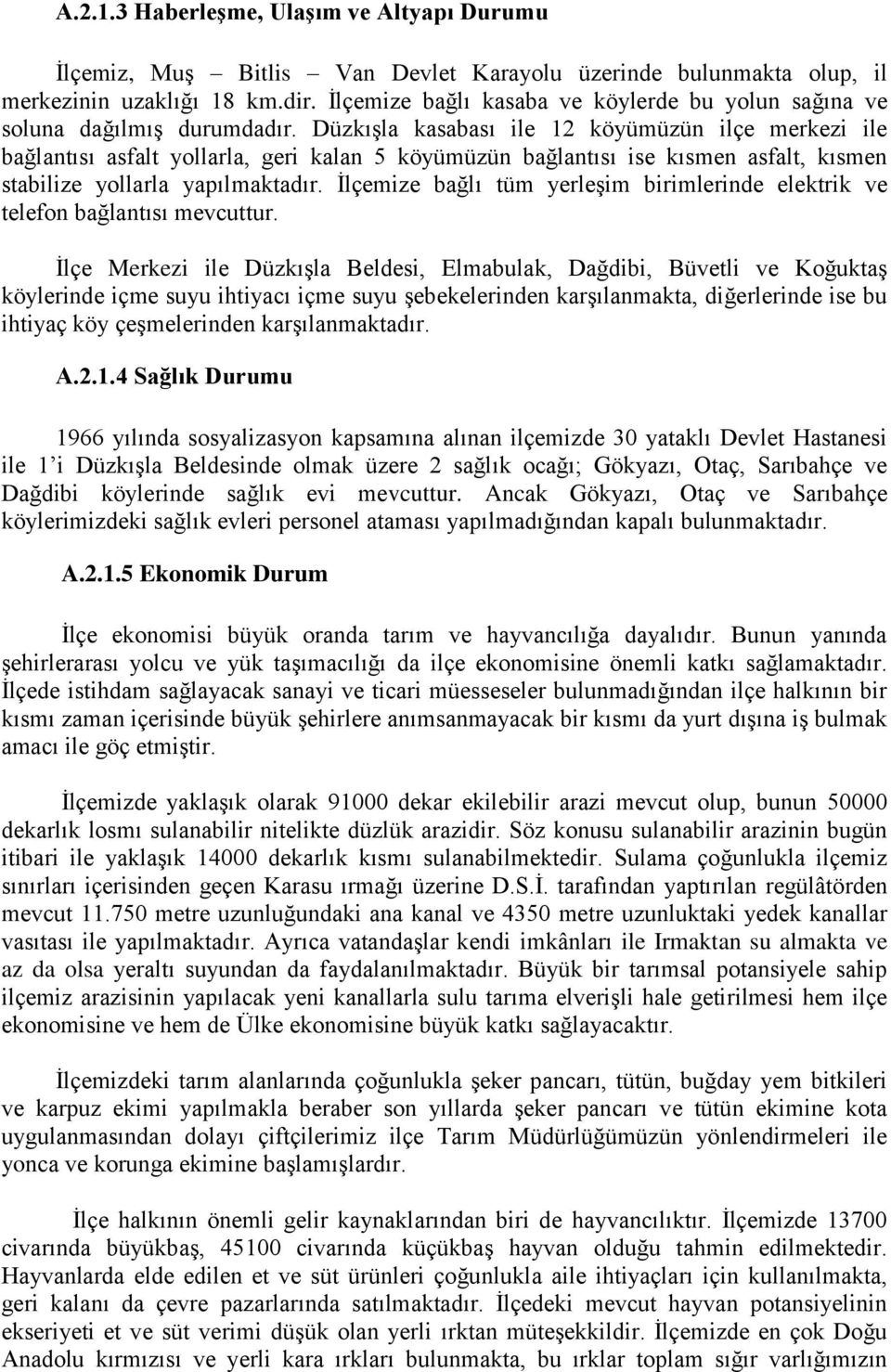 Düzkışla kasabası ile 12 köyümüzün ilçe merkezi ile bağlantısı asfalt yollarla, geri kalan 5 köyümüzün bağlantısı ise kısmen asfalt, kısmen stabilize yollarla yapılmaktadır.