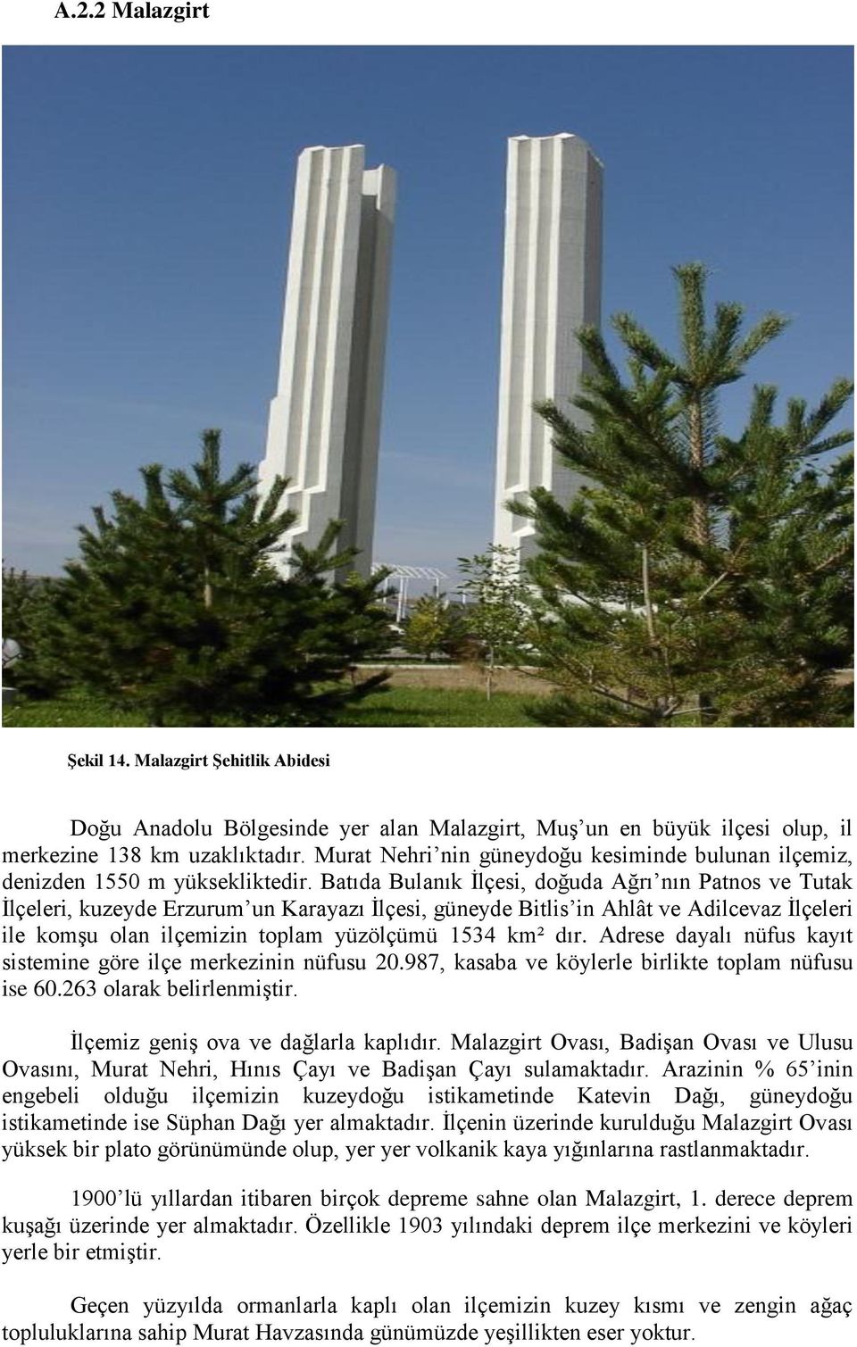 Batıda Bulanık İlçesi, doğuda Ağrı nın Patnos ve Tutak İlçeleri, kuzeyde Erzurum un Karayazı İlçesi, güneyde Bitlis in Ahlât ve Adilcevaz İlçeleri ile komşu olan ilçemizin toplam yüzölçümü 1534 km²