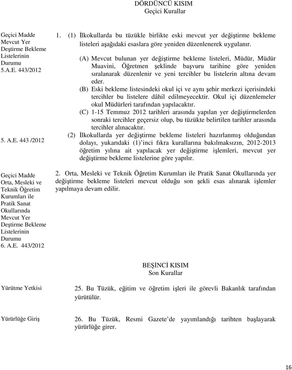 (1) İlkokullarda bu tüzükle birlikte eski mevcut yer değiştirme bekleme listeleri aşağıdaki esaslara göre yeniden düzenlenerek uygulanır.