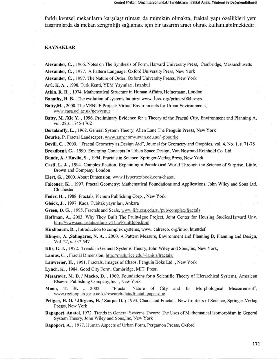 Notes on The Synthesis of Form, Harvard University Press, Cambridge, Massaschusetts Alexander, C., 1977. A Pattern Language, Oxford University Press, New York Alexander, C., 1997.