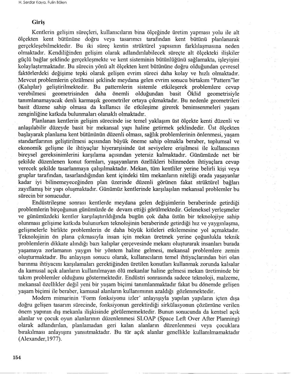 Kendiliginden gelisim olarak adlandirilabilecek süreçte alt ölçekteki iliskiler güçlü baglar seklinde gerçeklesmekte ve kent sisteminin bütünlügünü saglamakta, isleyisini kolaylastirmaktadir.