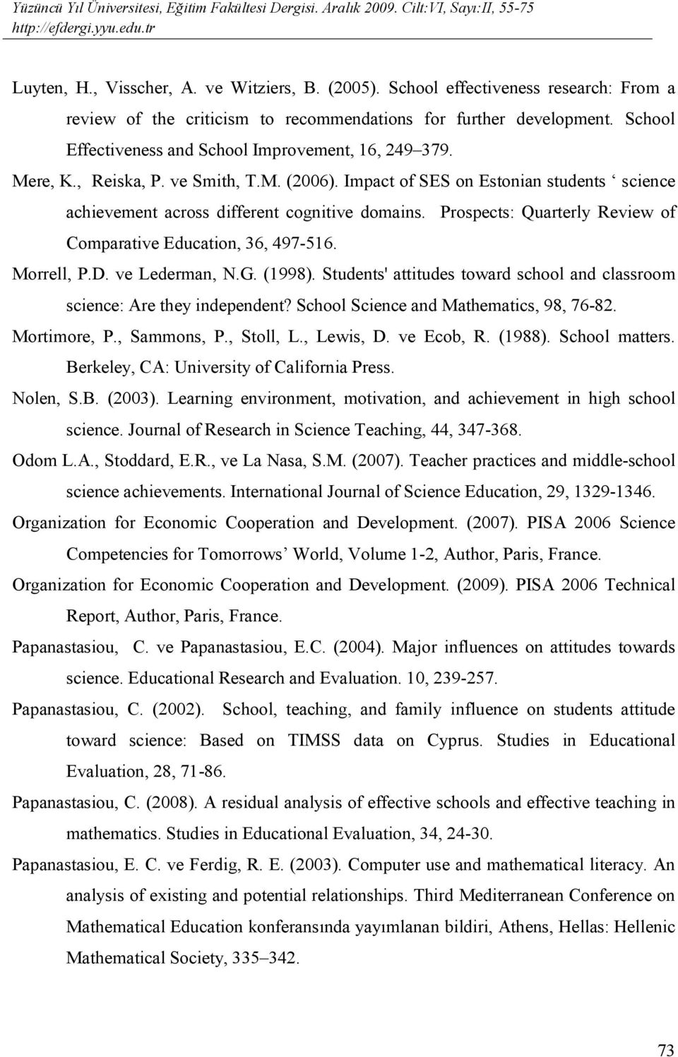 Prospects: Quarterly Review of Comparative Education, 36, 497-516. Morrell, P.D. ve Lederman, N.G. (1998). Students' attitudes toward school and classroom science: Are they independent?