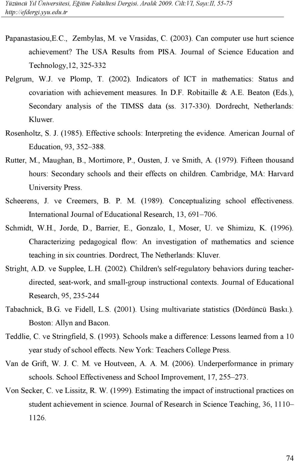 Dordrecht, Netherlands: Kluwer. Rosenholtz, S. J. (1985). Effective schools: Interpreting the evidence. American Journal of Education, 93, 352 388. Rutter, M., Maughan, B., Mortimore, P., Ousten, J.