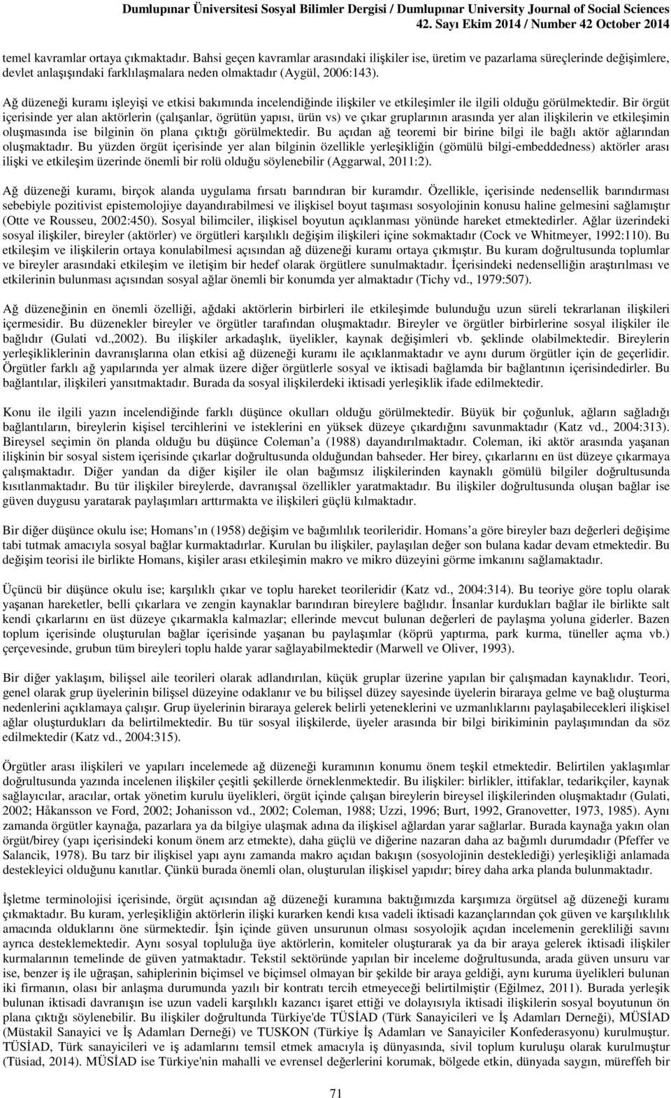 Ağ düzeneği kuramı işleyişi ve etkisi bakımında incelendiğinde ilişkiler ve etkileşimler ile ilgili olduğu görülmektedir.