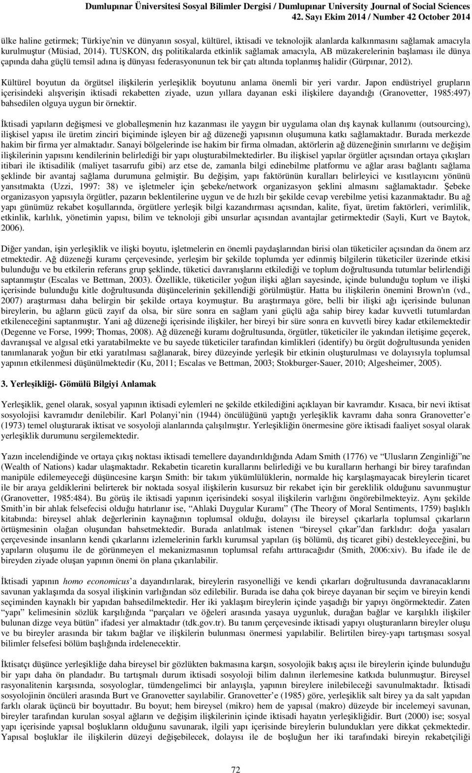 (Gürpınar, 2012). Kültürel boyutun da örgütsel ilişkilerin yerleşiklik boyutunu anlama önemli bir yeri vardır.