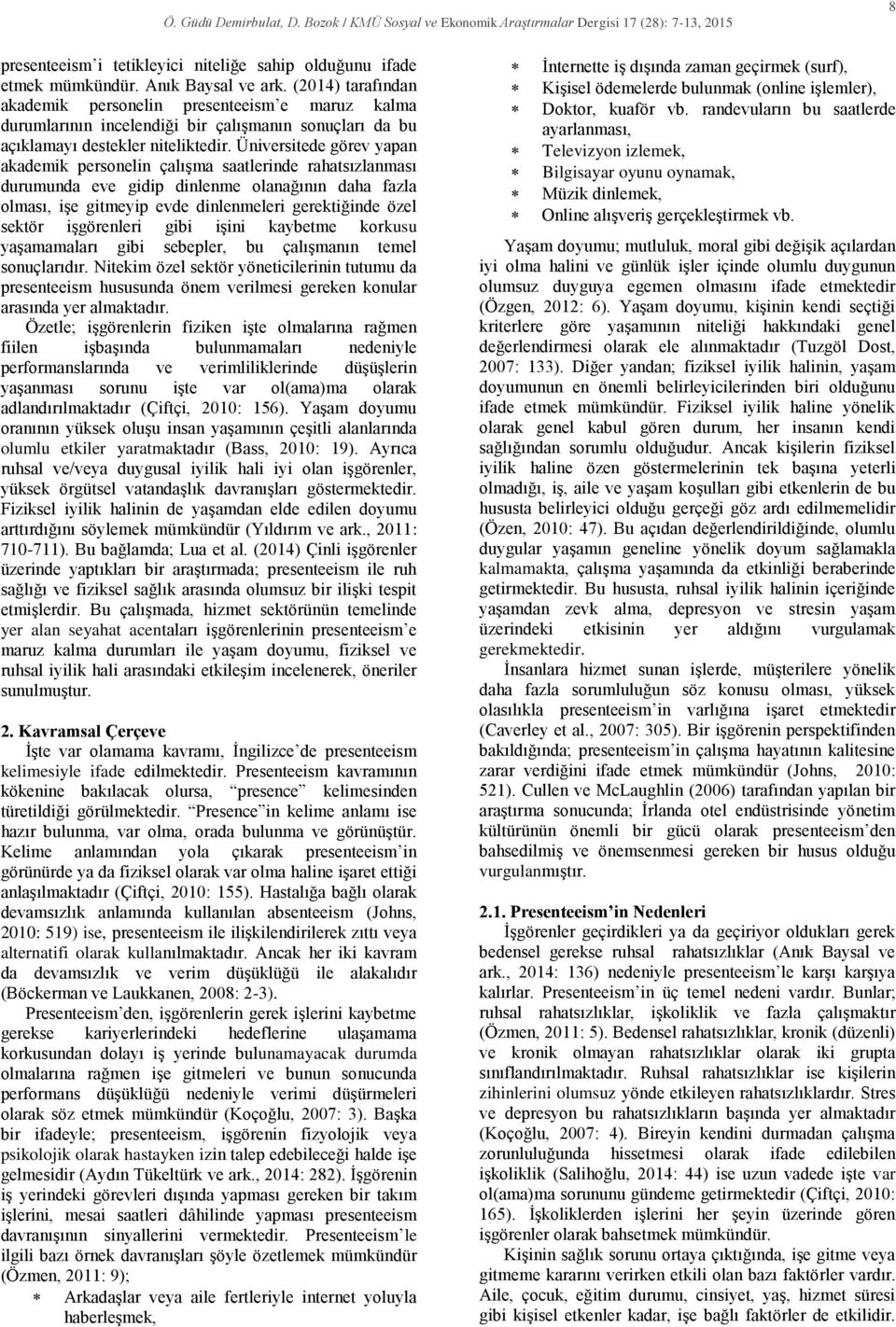 Üniversitede görev yapan akademik personelin çalışma saatlerinde rahatsızlanması durumunda eve gidip dinlenme olanağının daha fazla olması, işe gitmeyip evde dinlenmeleri gerektiğinde özel sektör