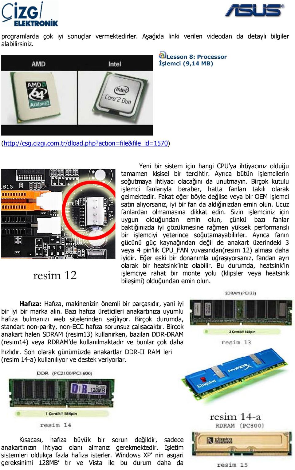 Birçok kutulu işlemci fanlarıyla beraber, hatta fanları takılı olarak gelmektedir. Fakat eğer böyle değilse veya bir OEM işlemci satın alıyorsanız, iyi bir fan da aldığınızdan emin olun.