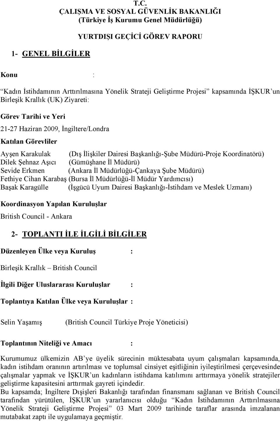Birleşik Krallık (UK) Ziyareti: Görev Tarihi ve Yeri 21-27 Haziran 2009, İngiltere/Londra Katılan Görevliler Ayşen Karakulak (Dış İlişkiler Dairesi Başkanlığı-Şube Müdürü-Proje Koordinatörü) Dilek