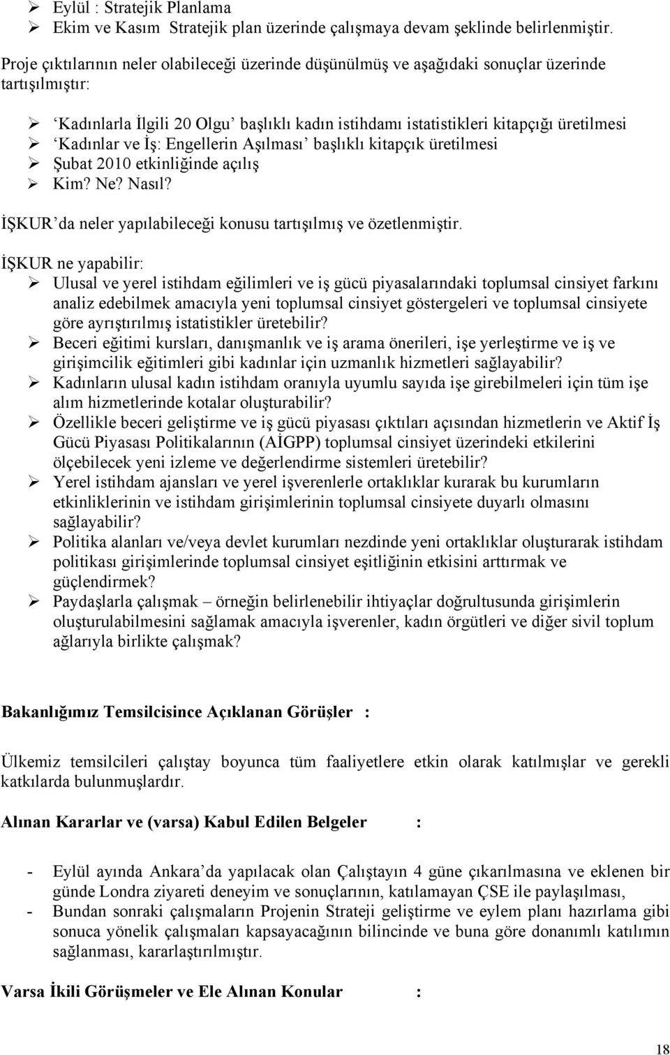 ve İş: Engellerin Aşılması başlıklı kitapçık üretilmesi Şubat 2010 etkinliğinde açılış Kim? Ne? Nasıl? İŞKUR da neler yapılabileceği konusu tartışılmış ve özetlenmiştir.