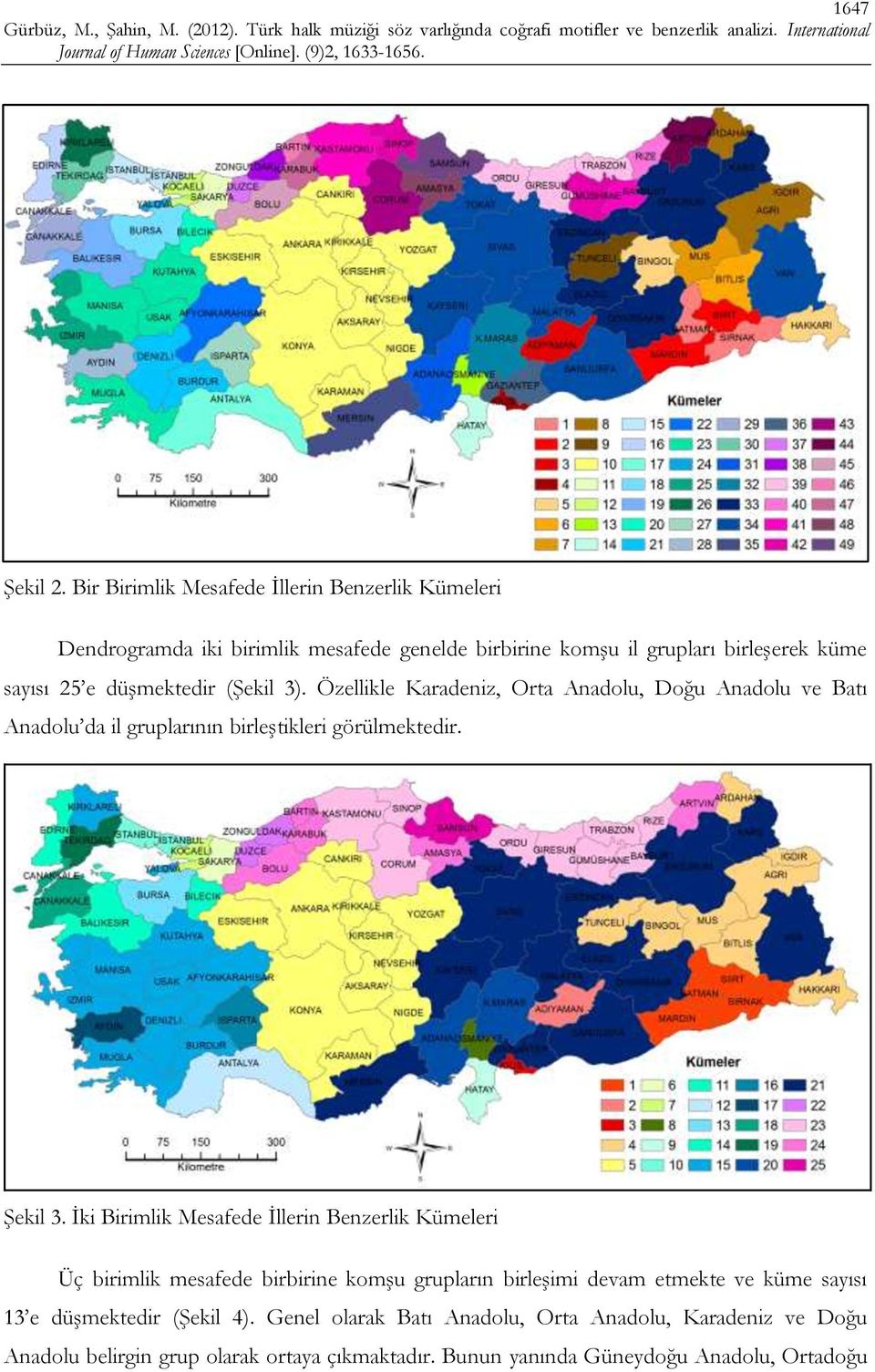 düşmektedir (Şekil 3). Özellikle Karadeniz, Orta Anadolu, Doğu Anadolu ve Batı Anadolu da il gruplarının birleştikleri görülmektedir. Şekil 3.