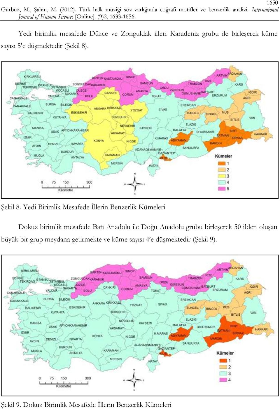 Yedi Birimlik Mesafede İllerin Benzerlik Kümeleri Dokuz birimlik mesafede Batı Anadolu ile Doğu