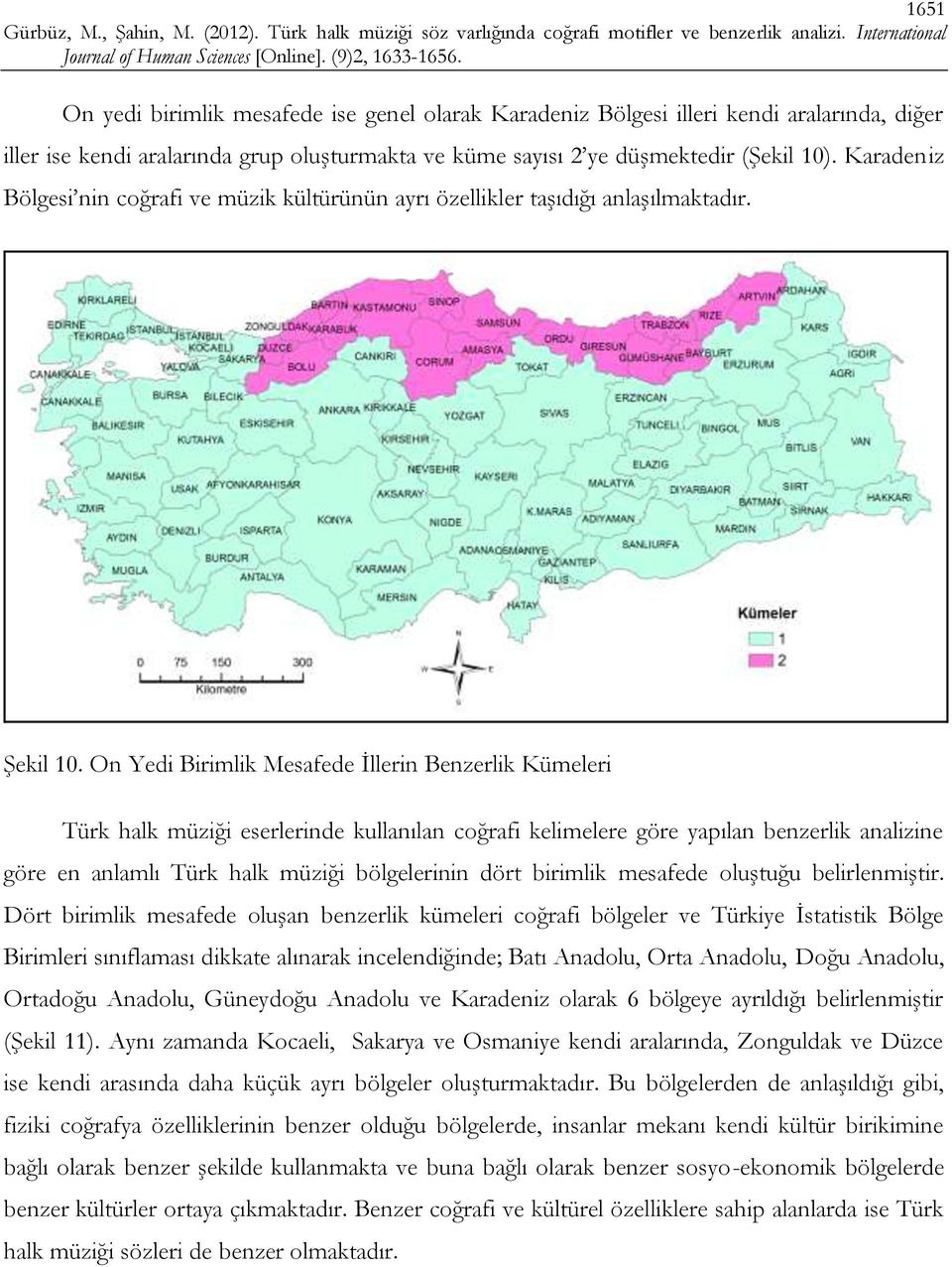On Yedi Birimlik Mesafede İllerin Benzerlik Kümeleri Türk halk müziği eserlerinde kullanılan coğrafi kelimelere göre yapılan benzerlik analizine göre en anlamlı Türk halk müziği bölgelerinin dört
