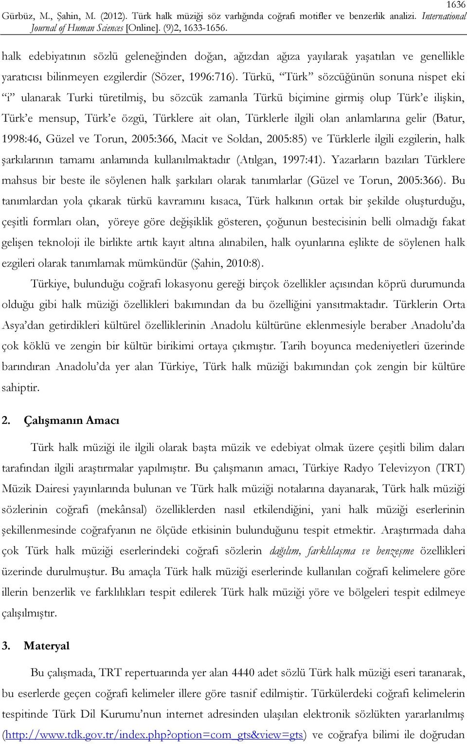 anlamlarına gelir (Batur, 1998:46, Güzel ve Torun, 2005:366, Macit ve Soldan, 2005:85) ve Türklerle ilgili ezgilerin, halk şarkılarının tamamı anlamında kullanılmaktadır (Atılgan, 1997:41).