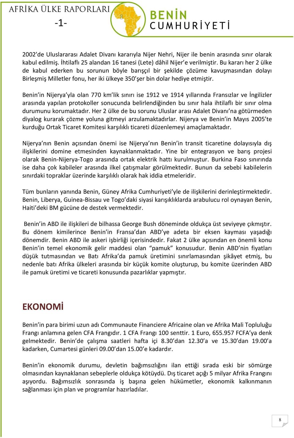 Benin in Nijerya yla olan 770 km lik sınırı ise 1912 ve 1914 yıllarında Fransızlar ve İngilizler arasında yapılan protokoller sonucunda belirlendiğinden bu sınır hala ihtilaflı bir sınır olma