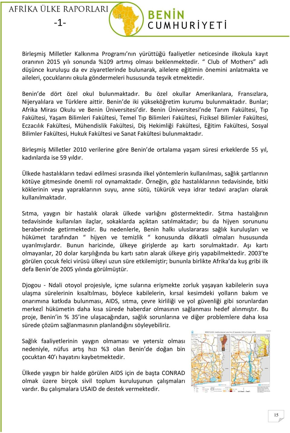 Benin de dört özel okul bulunmaktadır. Bu özel okullar Amerikanlara, Fransızlara, Nijeryalılara ve Türklere aittir. Benin de iki yükseköğretim kurumu bulunmaktadır.