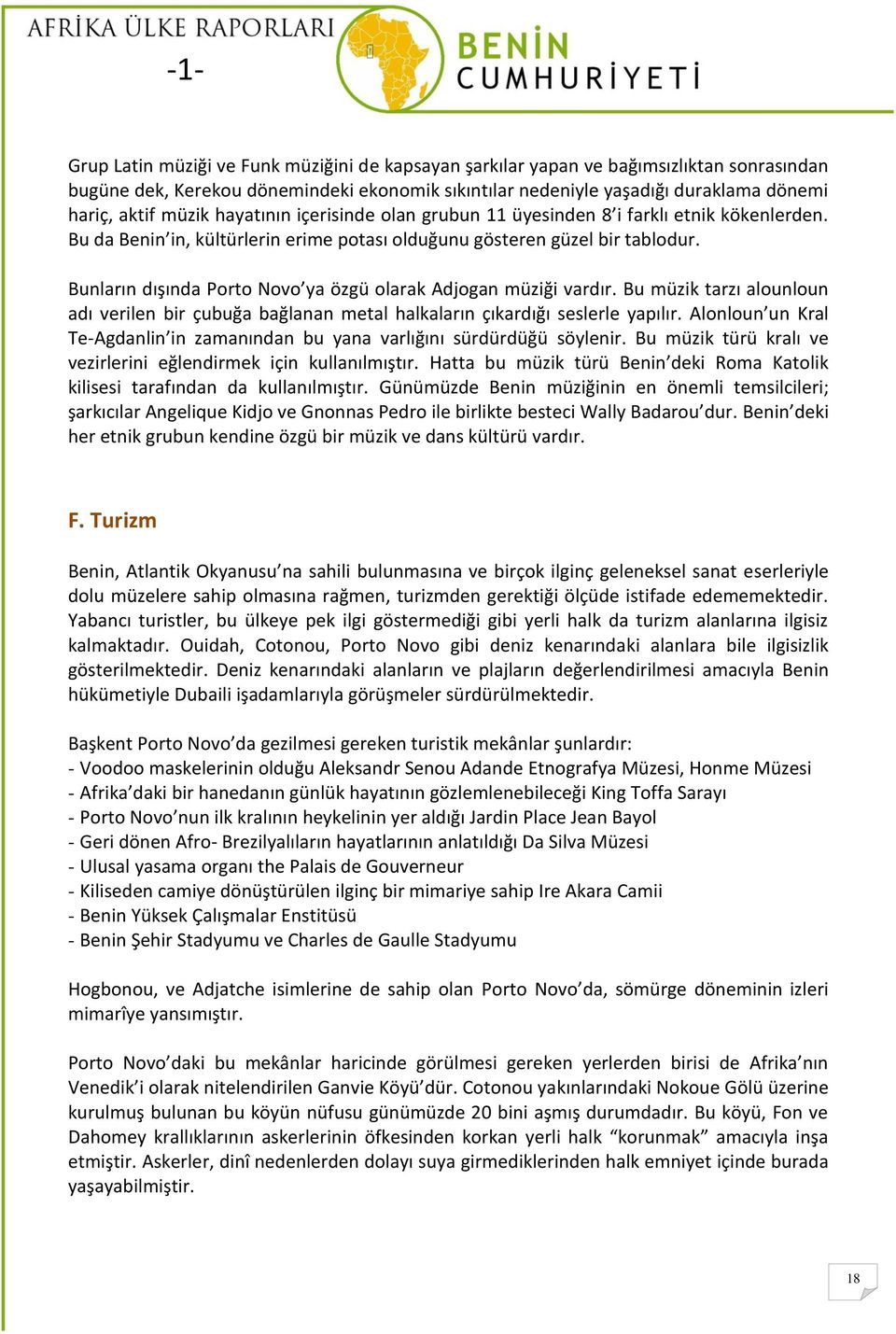 Bunların dışında Porto Novo ya özgü olarak Adjogan müziği vardır. Bu müzik tarzı alounloun adı verilen bir çubuğa bağlanan metal halkaların çıkardığı seslerle yapılır.