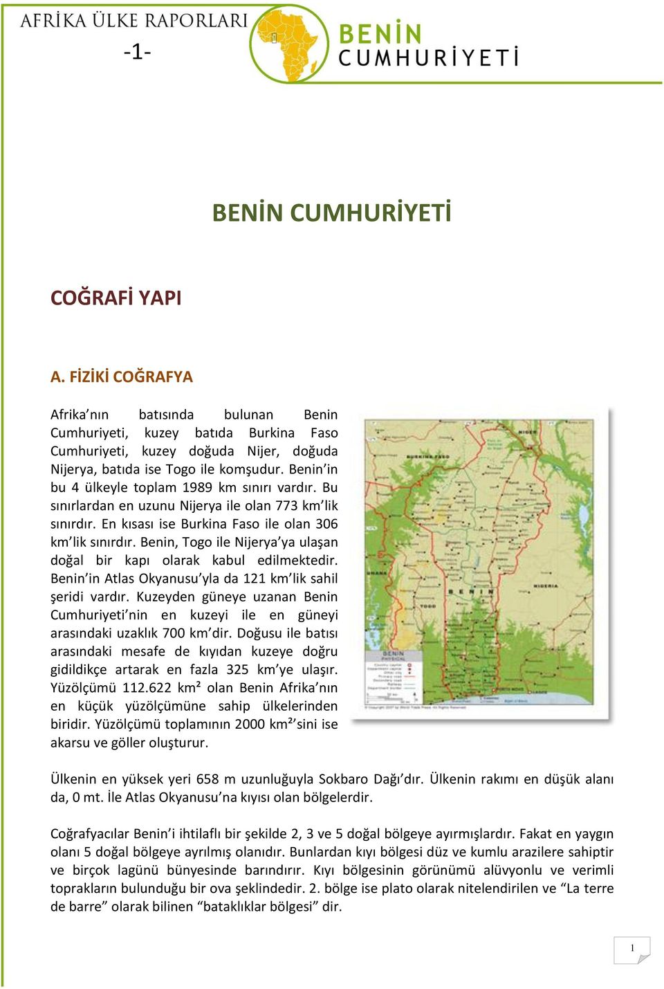 Benin in bu 4 ülkeyle toplam 1989 km sınırı vardır. Bu sınırlardan en uzunu Nijerya ile olan 773 km lik sınırdır. En kısası ise Burkina Faso ile olan 306 km lik sınırdır.