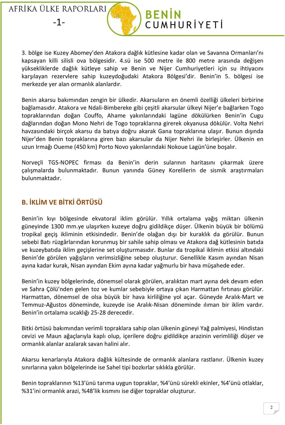 Benin in 5. bölgesi ise merkezde yer alan ormanlık alanlardır. Benin akarsu bakımından zengin bir ülkedir. Akarsuların en önemli özelliği ülkeleri birbirine bağlamasıdır.