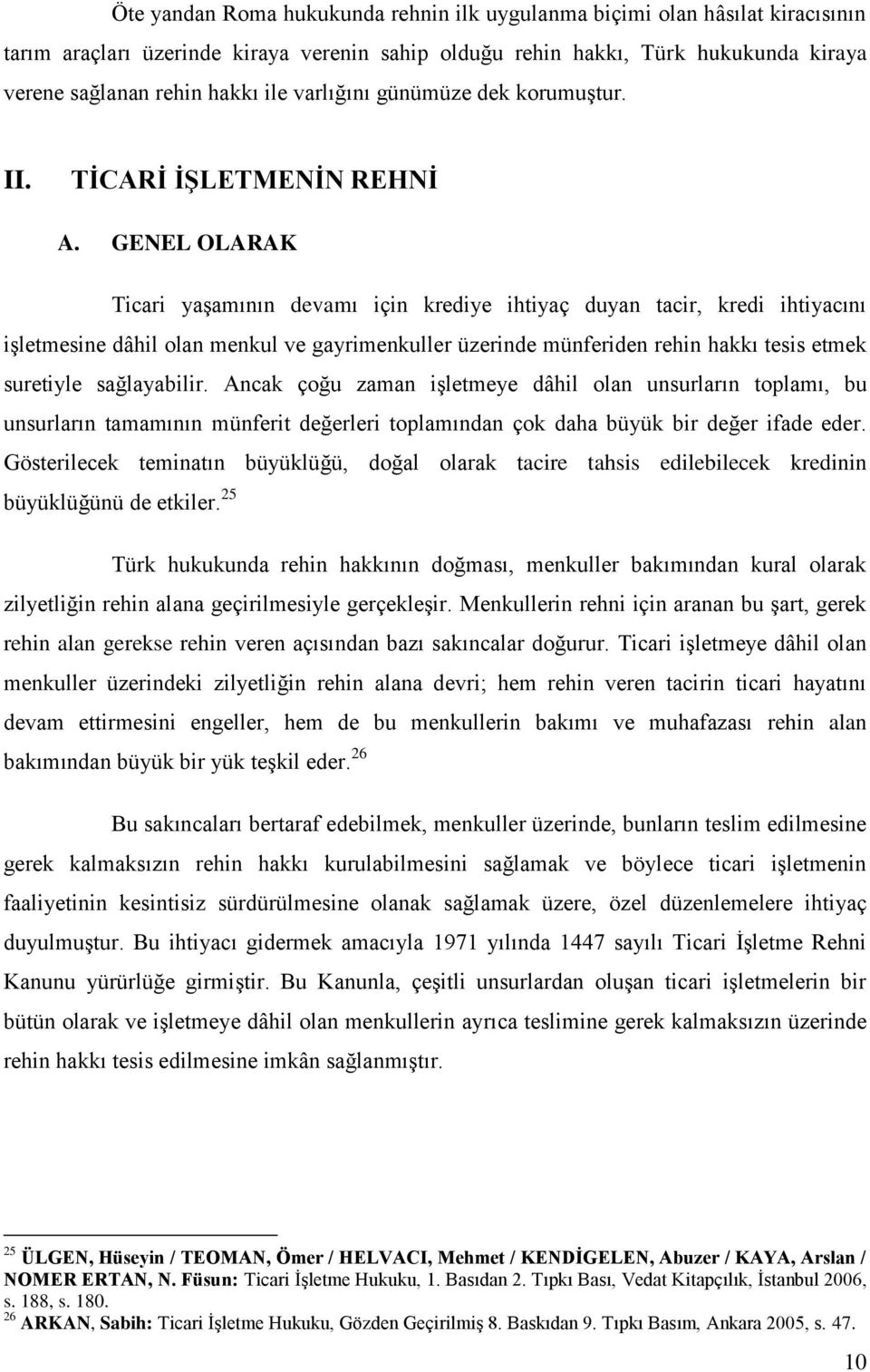 GENEL OLARAK Ticari yaģamının devamı için krediye ihtiyaç duyan tacir, kredi ihtiyacını iģletmesine dâhil olan menkul ve gayrimenkuller üzerinde münferiden rehin hakkı tesis etmek suretiyle