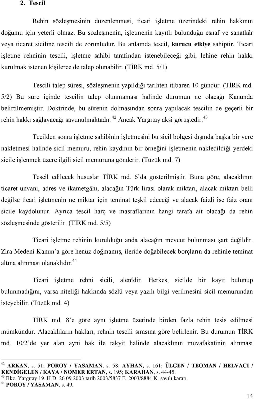 Ticari iģletme rehninin tescili, iģletme sahibi tarafından istenebileceği gibi, lehine rehin hakkı kurulmak istenen kiģilerce de talep olunabilir. (TĠRK md.