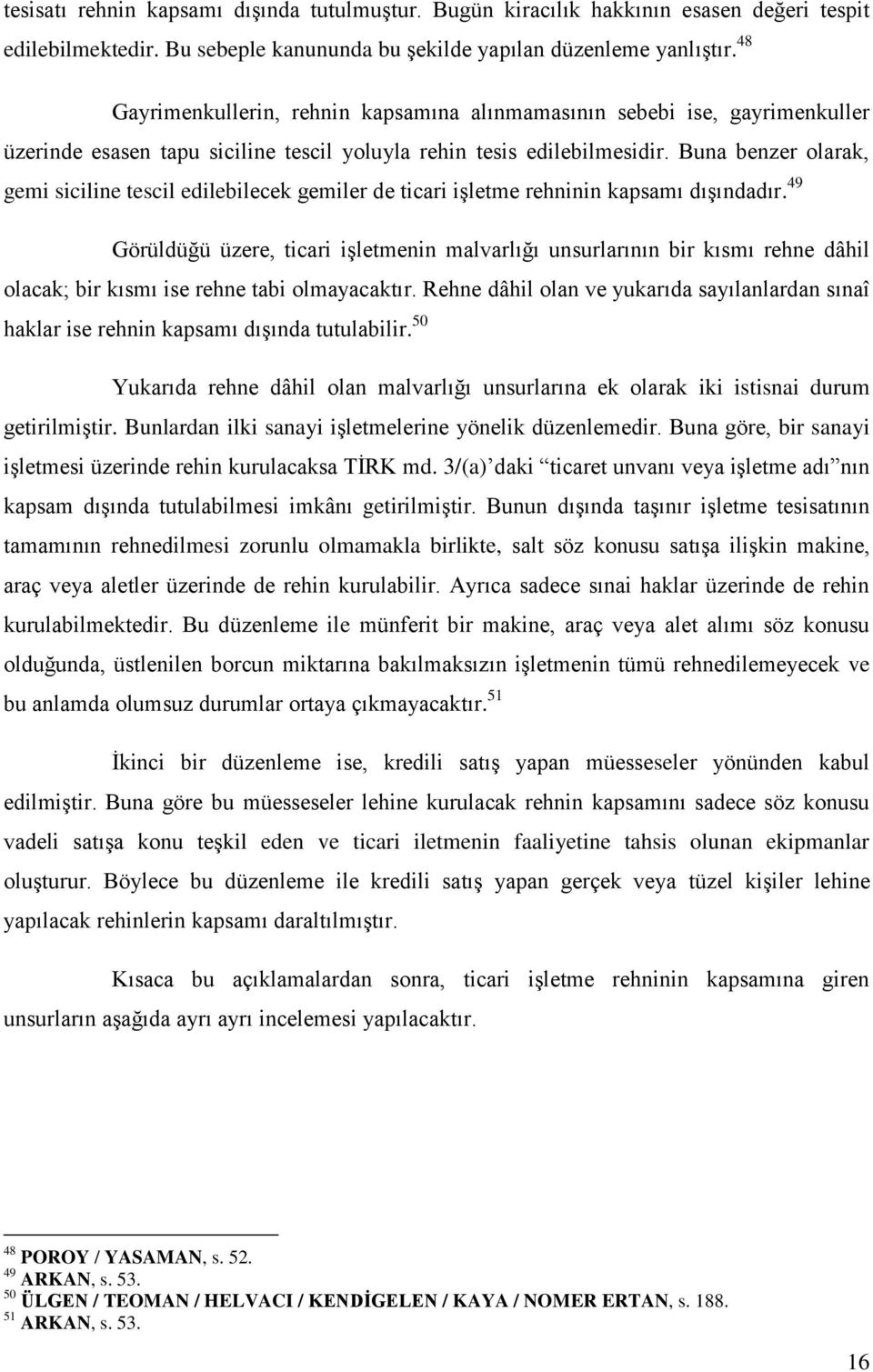 Buna benzer olarak, gemi siciline tescil edilebilecek gemiler de ticari iģletme rehninin kapsamı dıģındadır.