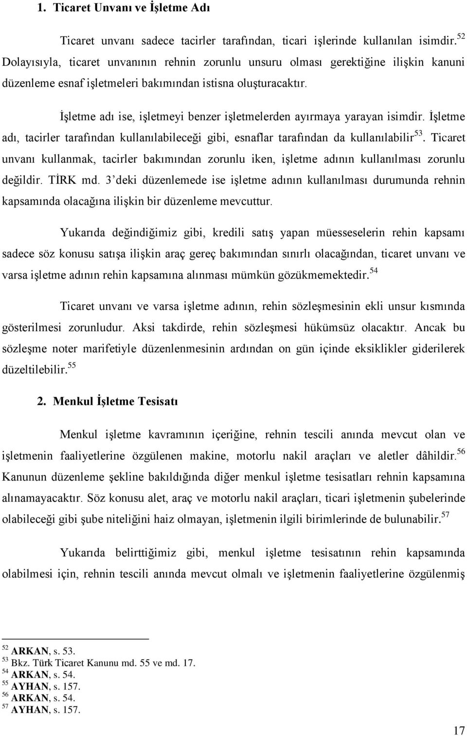 ĠĢletme adı ise, iģletmeyi benzer iģletmelerden ayırmaya yarayan isimdir. ĠĢletme adı, tacirler tarafından kullanılabileceği gibi, esnaflar tarafından da kullanılabilir 53.