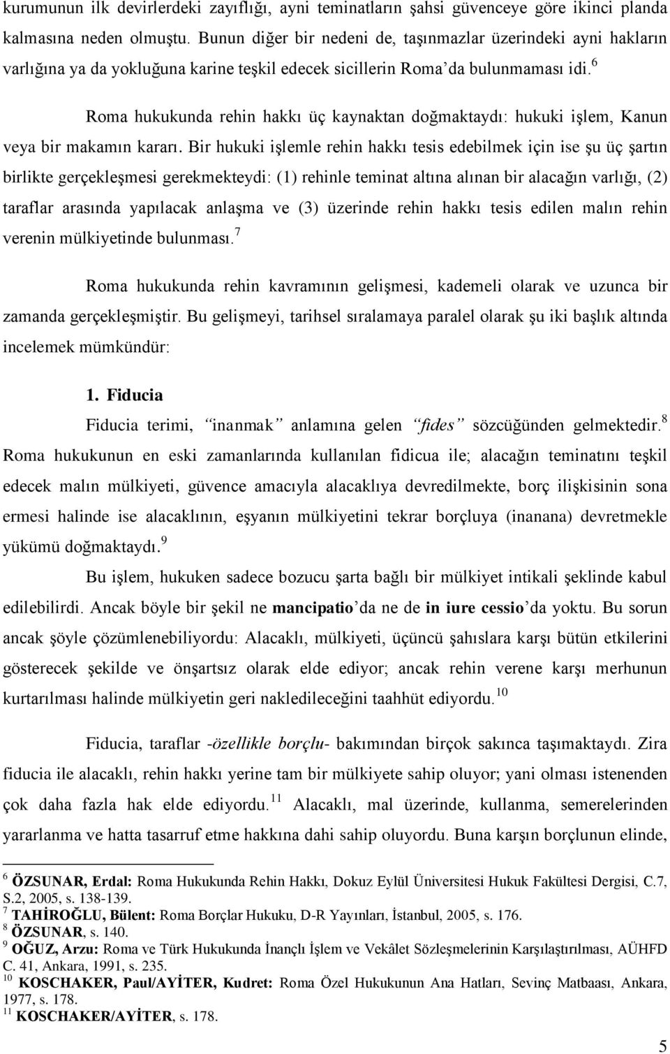 6 Roma hukukunda rehin hakkı üç kaynaktan doğmaktaydı: hukuki iģlem, Kanun veya bir makamın kararı.