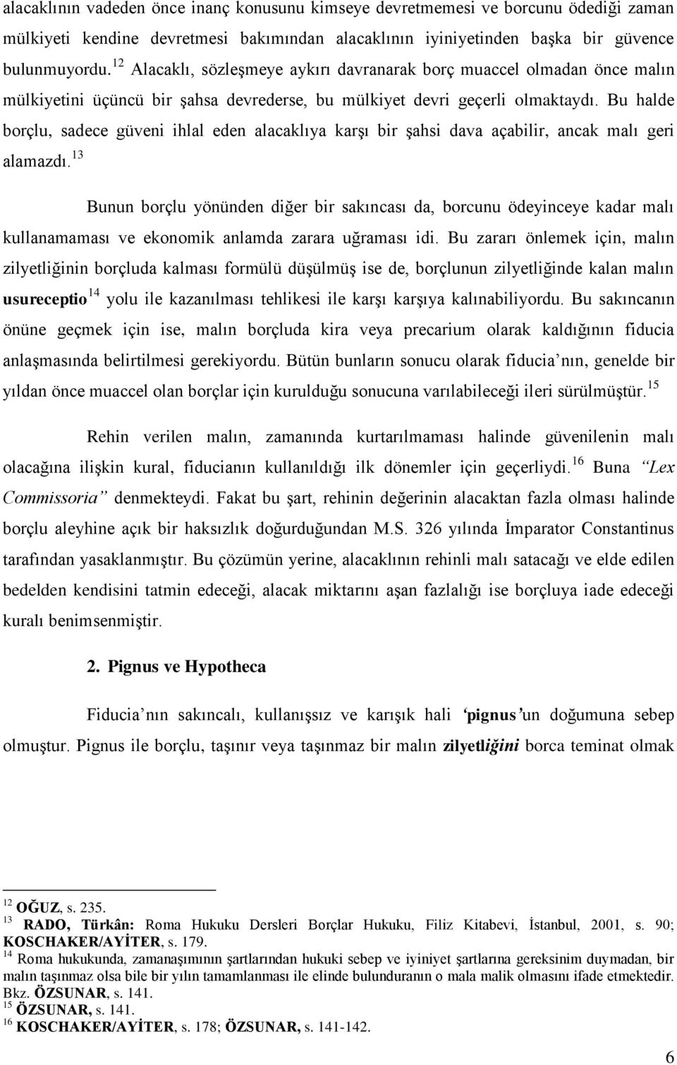 Bu halde borçlu, sadece güveni ihlal eden alacaklıya karģı bir Ģahsi dava açabilir, ancak malı geri alamazdı.