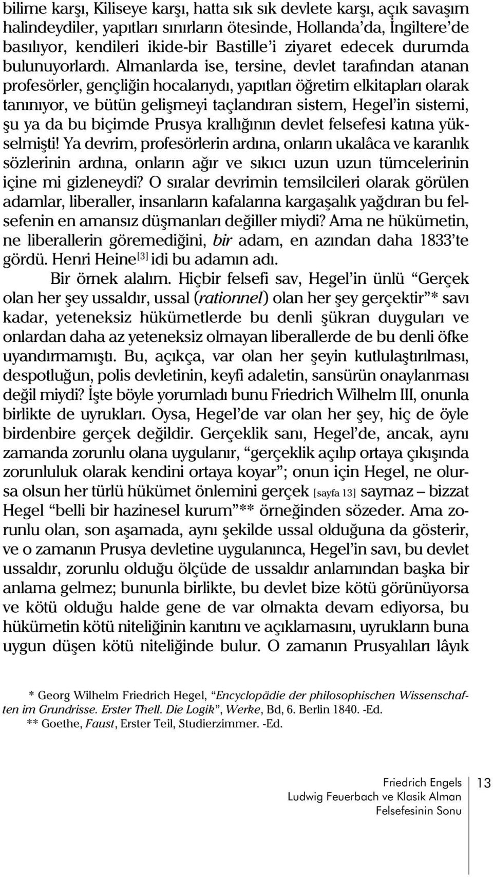 Almanlarda ise, tersine, devlet tarafýndan atanan profesörler, gençliðin hocalarýydý, yapýtlarý öðretim elkitaplarý olarak tanýnýyor, ve bütün geliþmeyi taçlandýran sistem, Hegel in sistemi, þu ya da