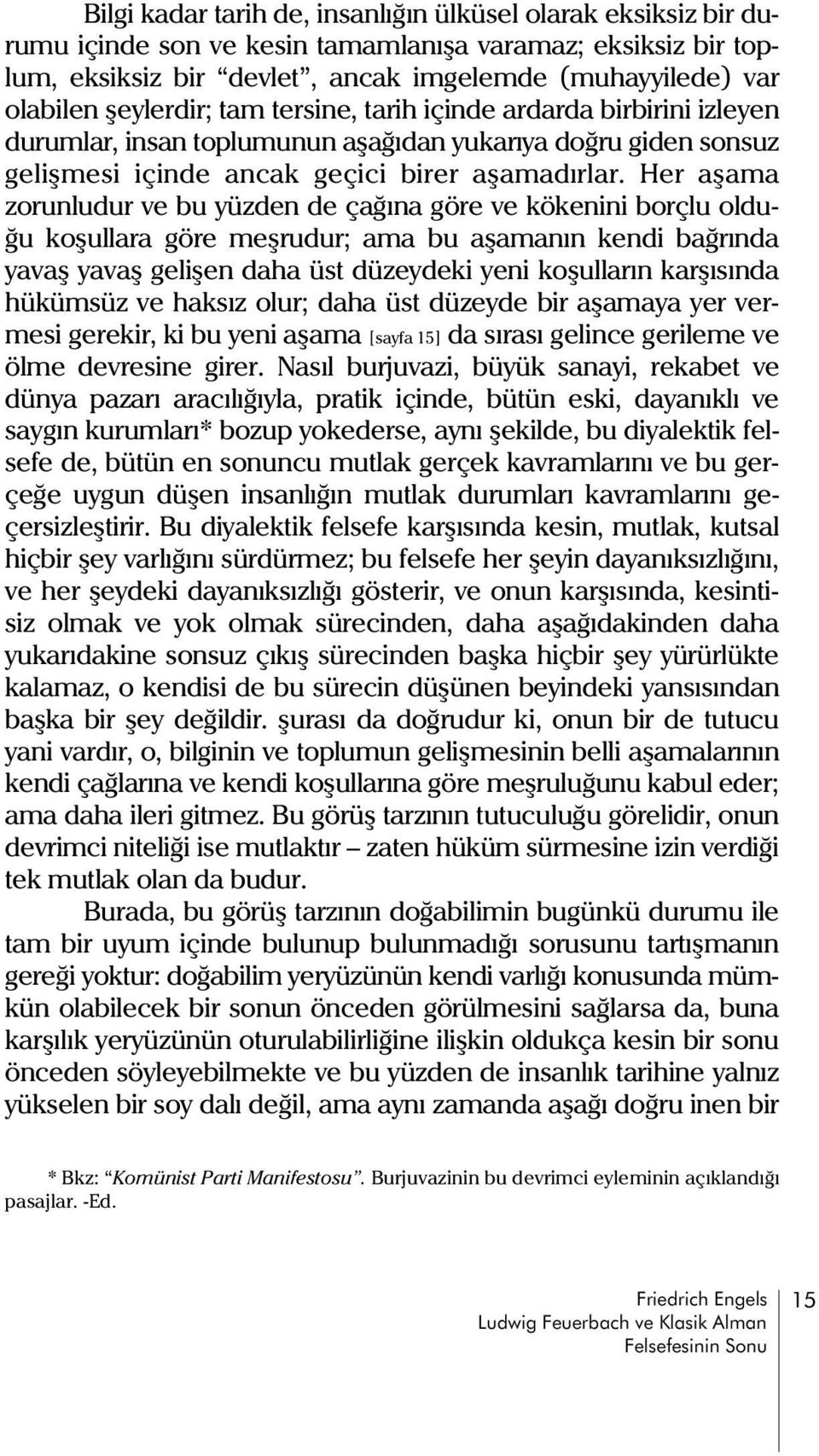 Her aþama zorunludur ve bu yüzden de çaðýna göre ve kökenini borçlu olduðu koþullara göre meþrudur; ama bu aþamanýn kendi baðrýnda yavaþ yavaþ geliþen daha üst düzeydeki yeni koþullarýn karþýsýnda